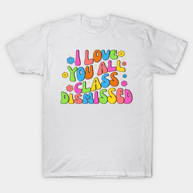 I Love You All Class Dismissed Groovy Teacher Last Day Kids T-Shirt by Fresherth Studio